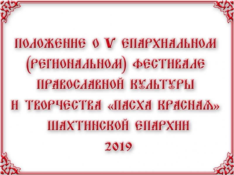 Положение о V открытом епархиальном (региональном) фестивале православной культуры и творчества «Пасха Красная» Шахтинской епархии